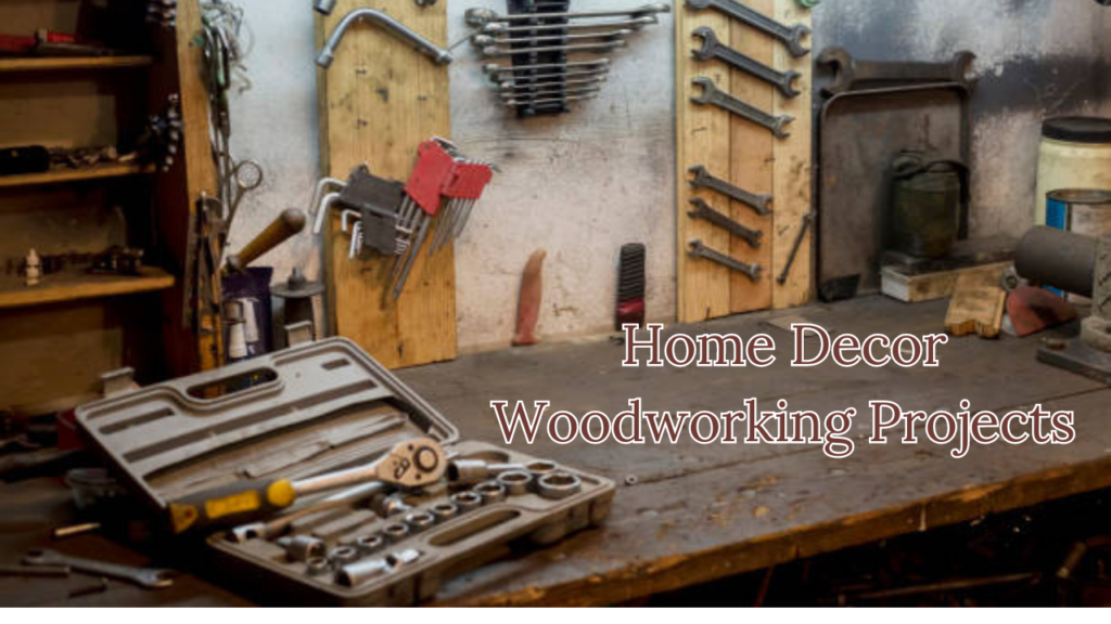 Home Decor Woodworking Projects: Adding Craftsmanship to Your Space