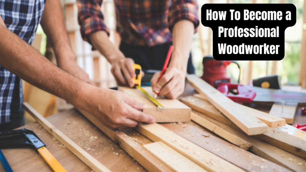 How To Become a Professional Woodworker