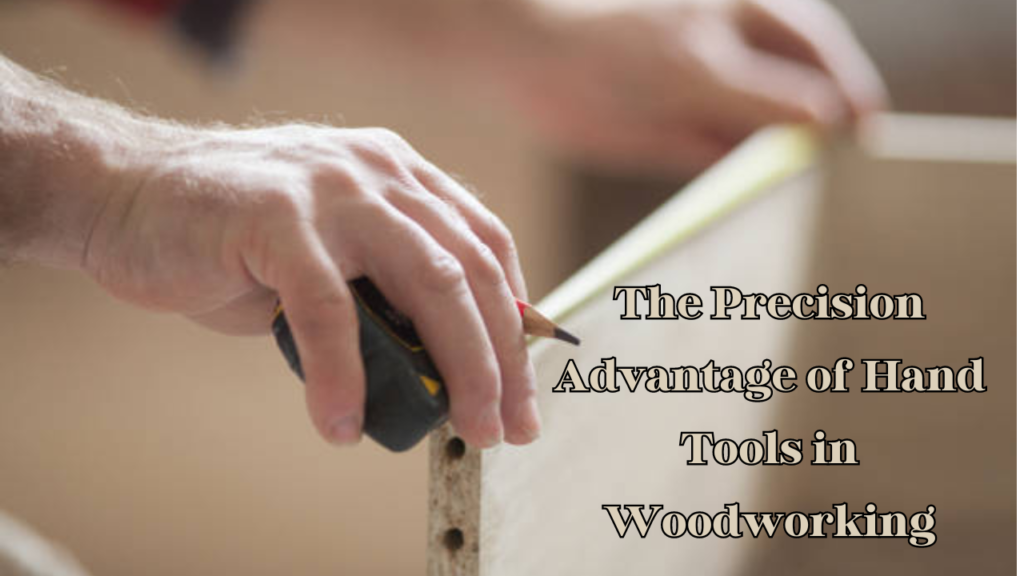 The Precision Advantage of Hand Tools in Woodworking